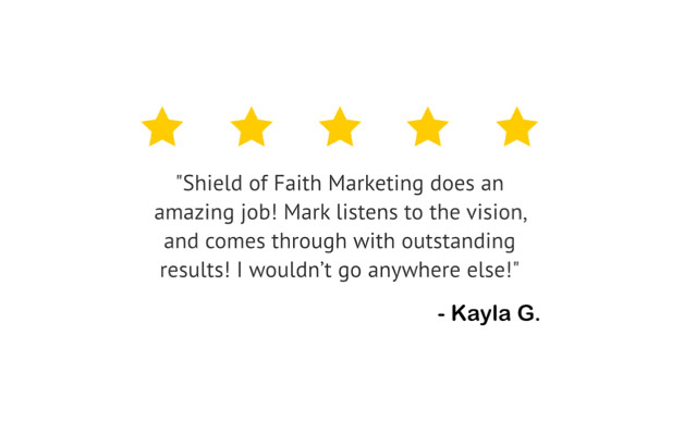 Five yellow stars above a testimonial text praising "Shield of Faith Marketing" and mentioning "Mark" with the name "Kayla G." at the end.
